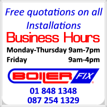 tel::+353872541329 Free quotations on all Installations, Business Hours Monday-Thursday 9am-7pm Friday 9am-4pm, Call Boiler Fix on 01 848 1348 or 087 254 1329 - click to phone